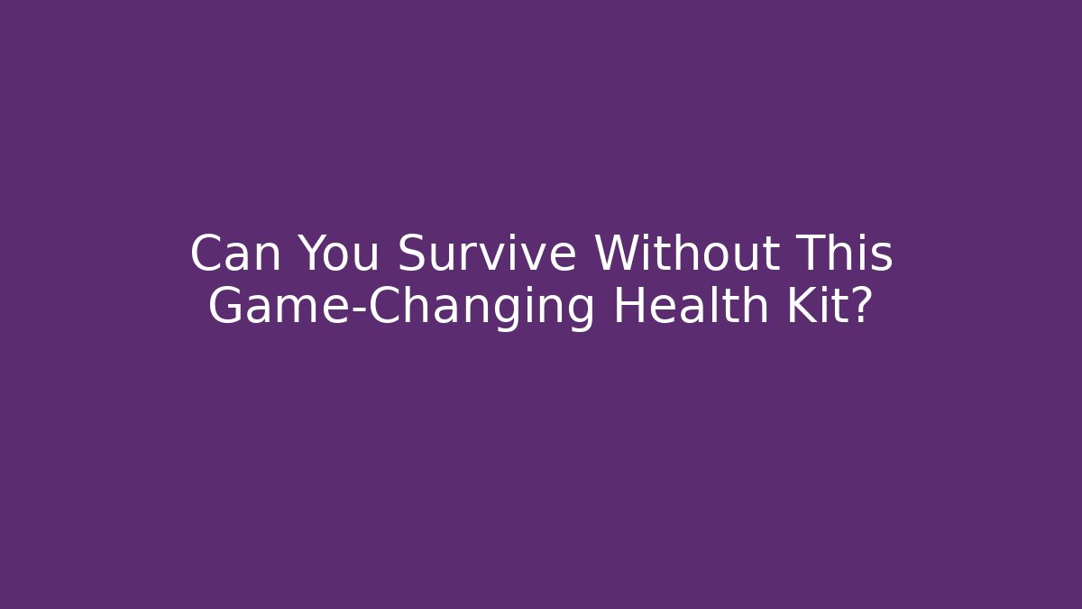 Can You Survive Without This Game-Changing Health Kit?