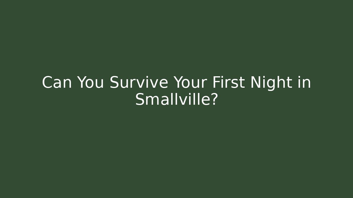 Can You Survive Your First Night in Smallville?