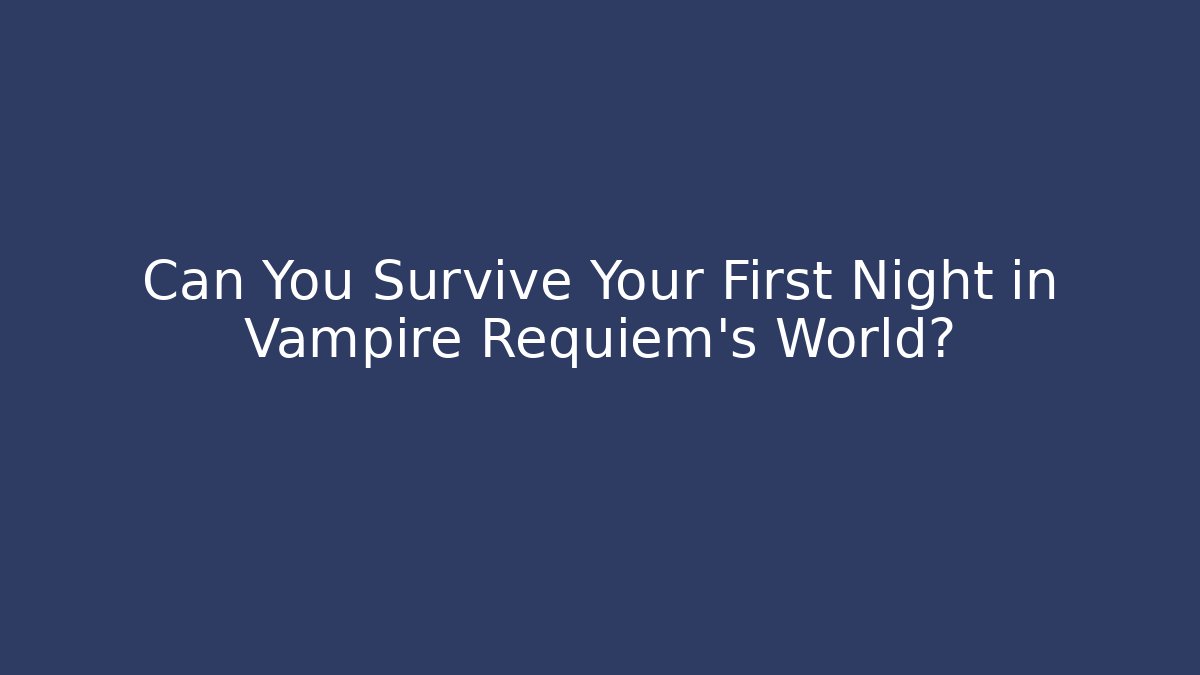 Can You Survive Your First Night in Vampire Requiem’s World?