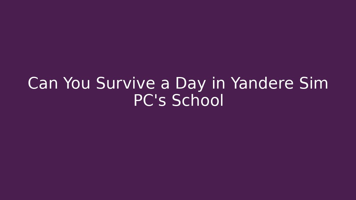 Can You Survive a Day in Yandere Sim PC's School