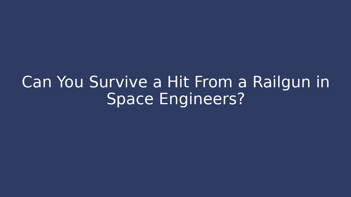 Can You Survive a Hit From a Railgun in Space Engineers?
