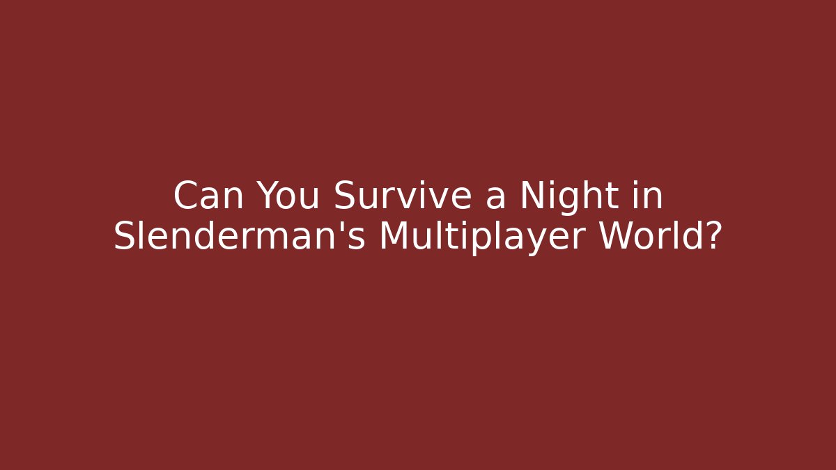 Can You Survive a Night in Slenderman's Multiplayer World?