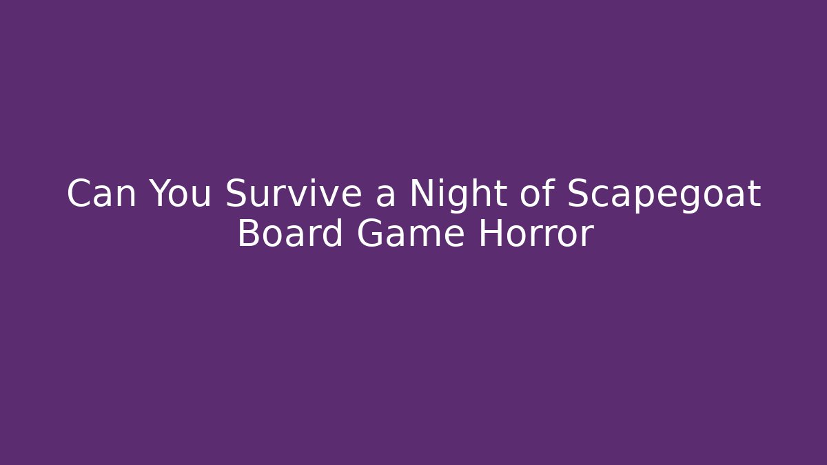 Can You Survive a Night of Scapegoat Board Game Horror - The Family Holidays