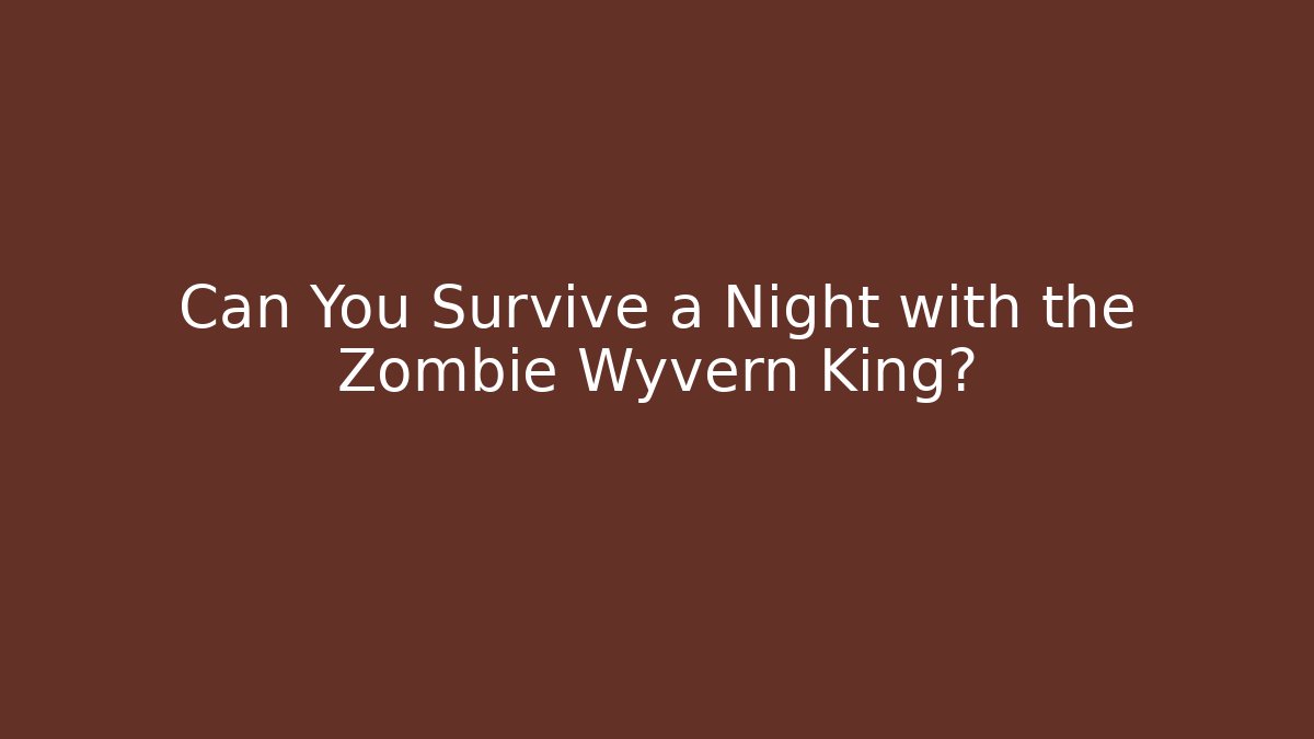 Can You Survive a Night with the Zombie Wyvern King?