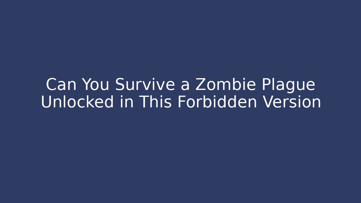 Can You Survive a Zombie Plague Unlocked in This Forbidden Version