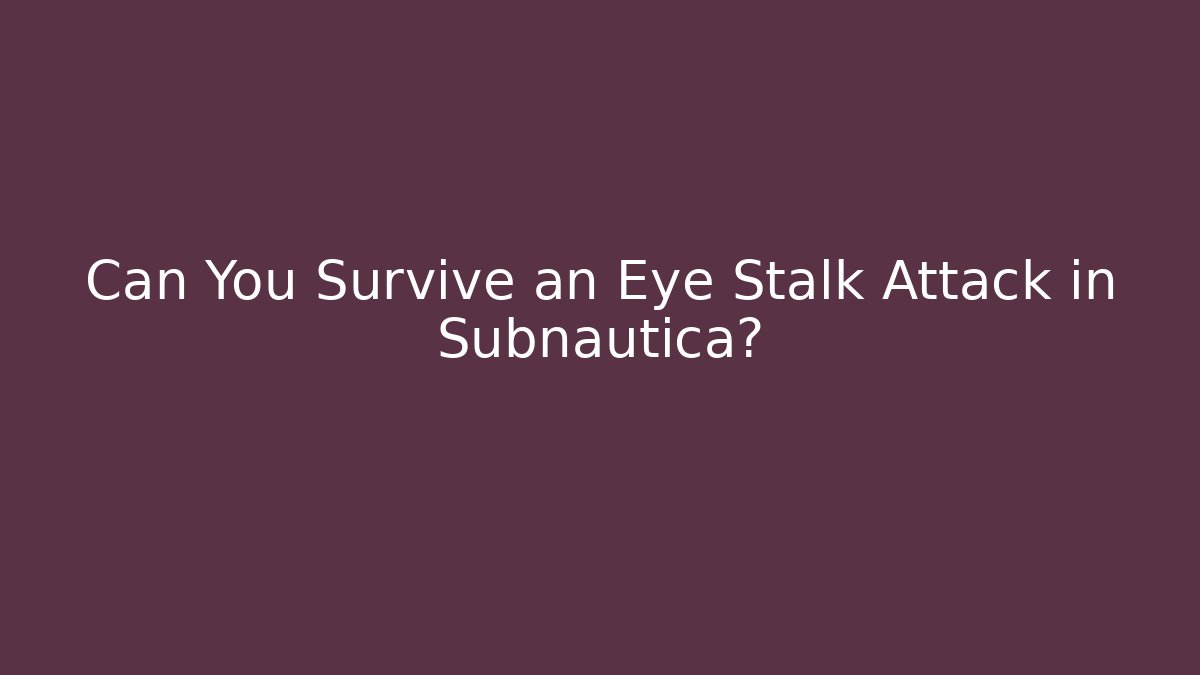 Can You Survive an Eye Stalk Attack in Subnautica?