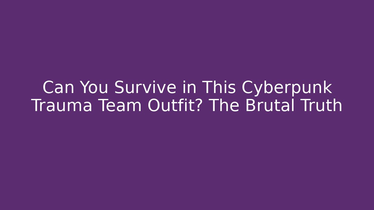 Can You Survive in This Cyberpunk Trauma Team Outfit? The Brutal Truth