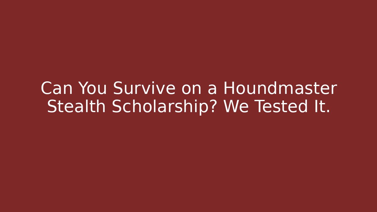 Can You Survive on a Houndmaster Stealth Scholarship? We Tested It.