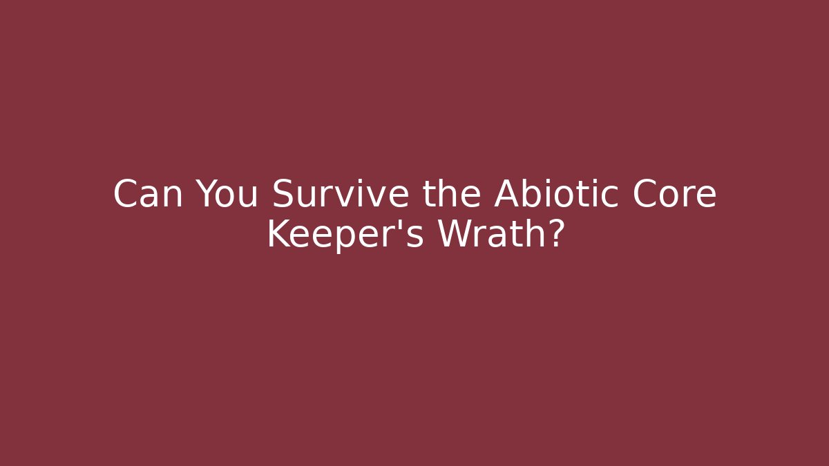 Can You Survive the Abiotic Core Keeper's Wrath?