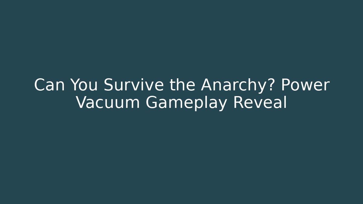 Can You Survive the Anarchy? Power Vacuum Gameplay Reveal