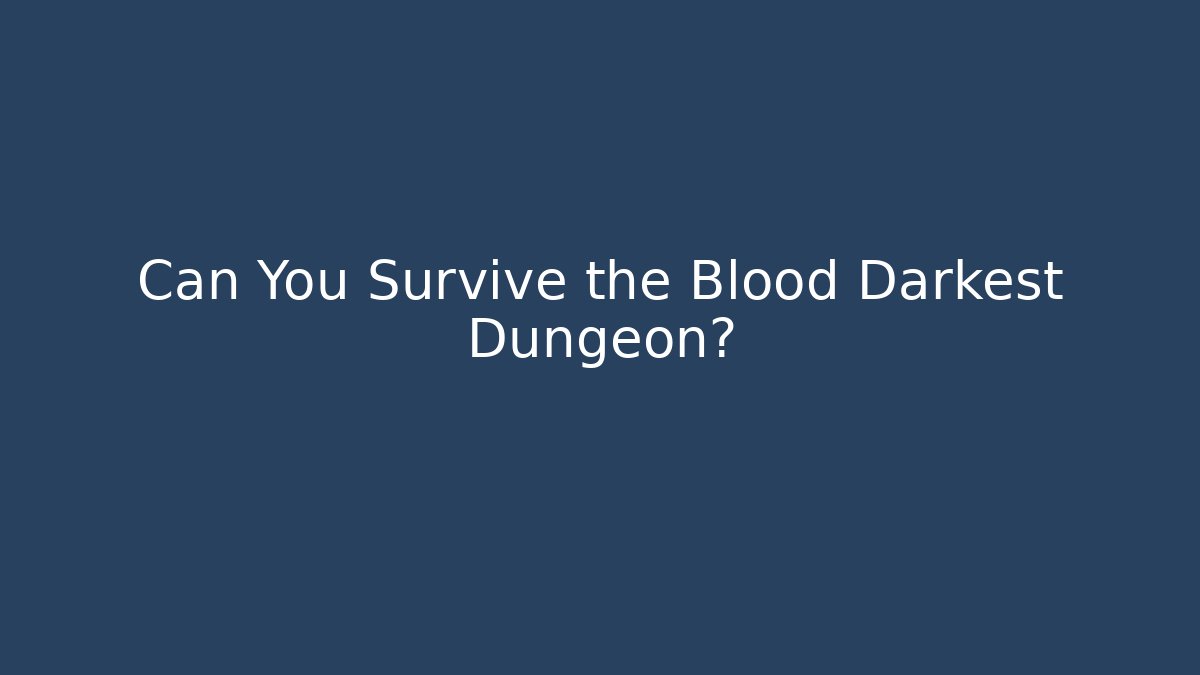 Can You Survive the Blood Darkest Dungeon?