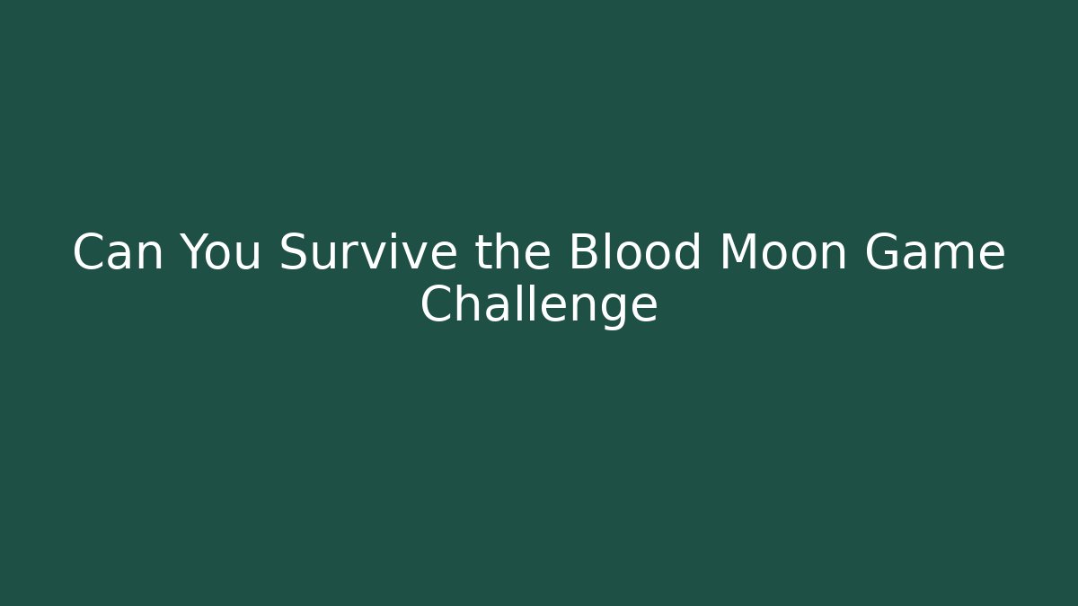 Can You Survive the Blood Moon Game Challenge