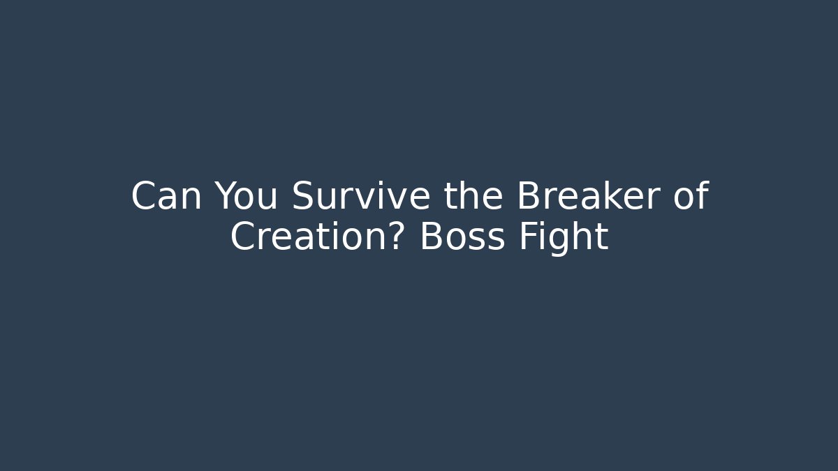 Can You Survive the Breaker of Creation? Boss Fight