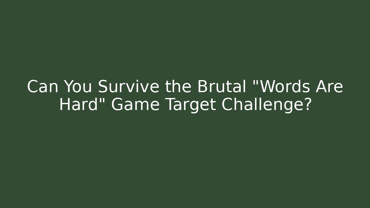 Can You Survive the Brutal "Words Are Hard" Game Target Challenge?