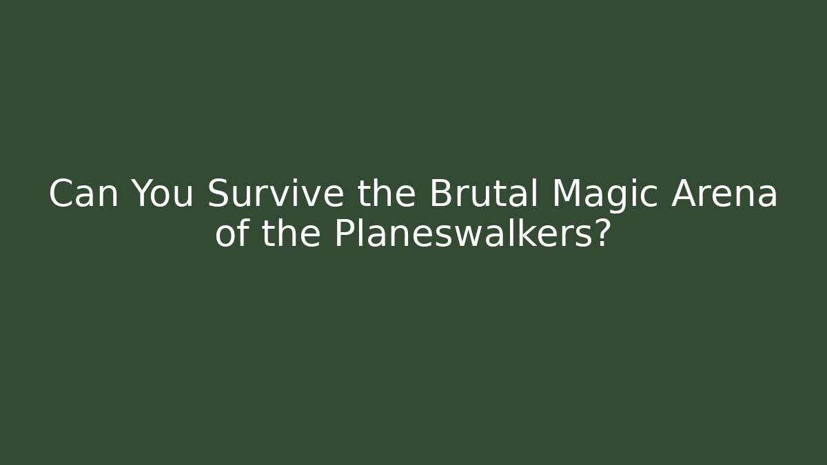 Can You Survive the Brutal Magic Arena of the Planeswalkers?