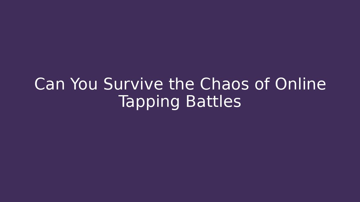 Can You Survive the Chaos of Online Tapping Battles