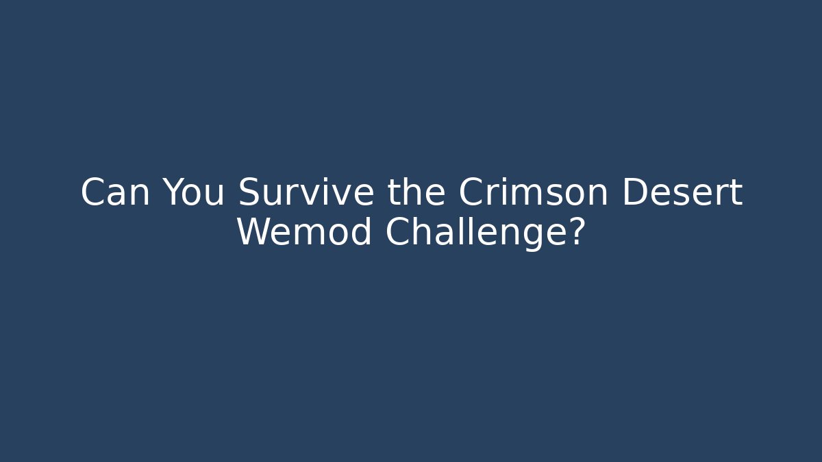 Can You Survive the Crimson Desert Wemod Challenge?