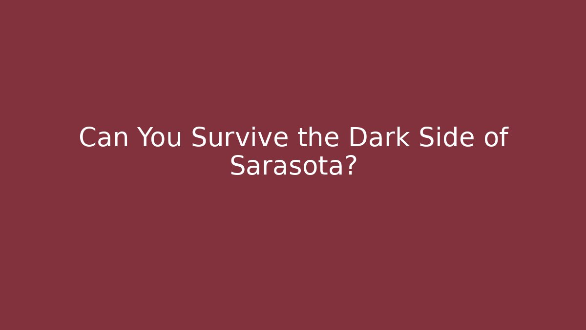 Can You Survive the Dark Side of Sarasota?