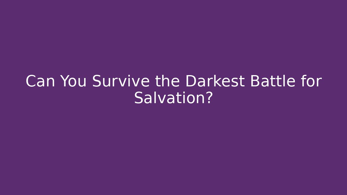 Can You Survive the Darkest Battle for Salvation?