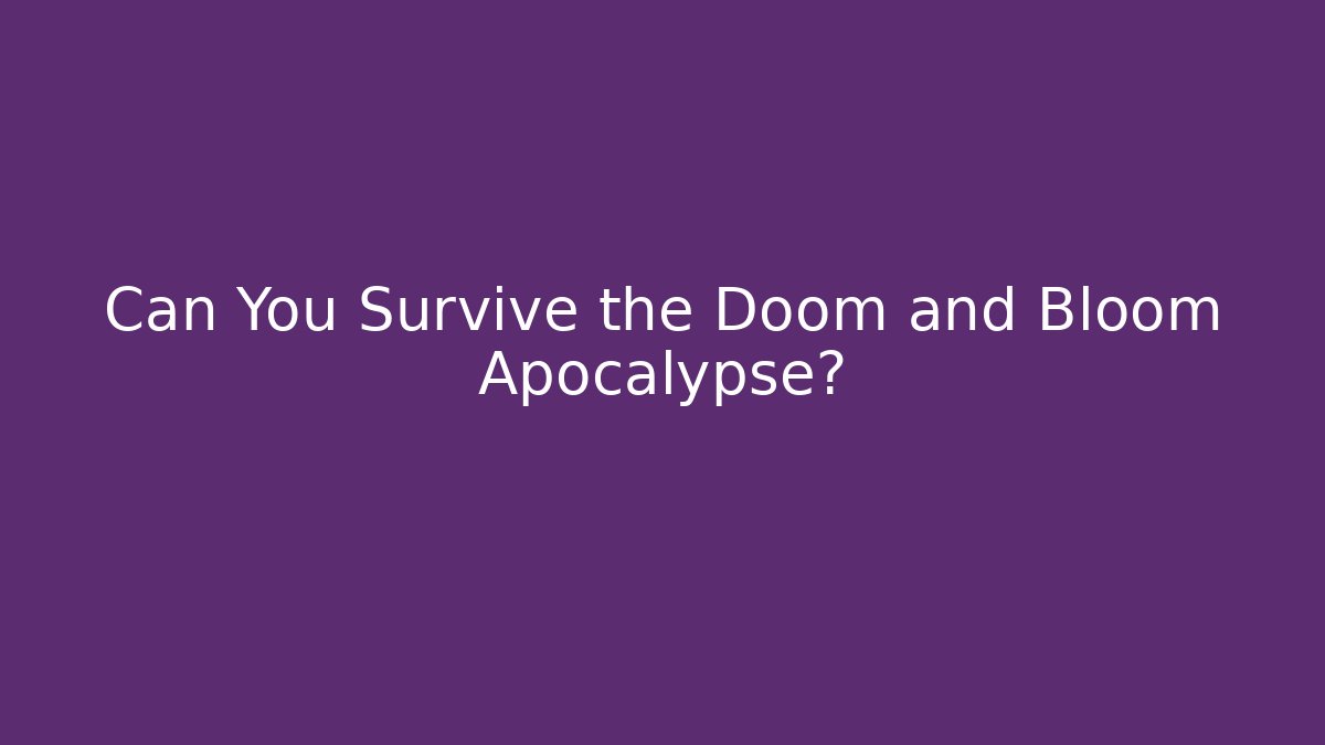 Can You Survive the Doom and Bloom Apocalypse?