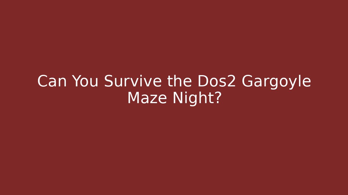 Can You Survive the Dos2 Gargoyle Maze Night?