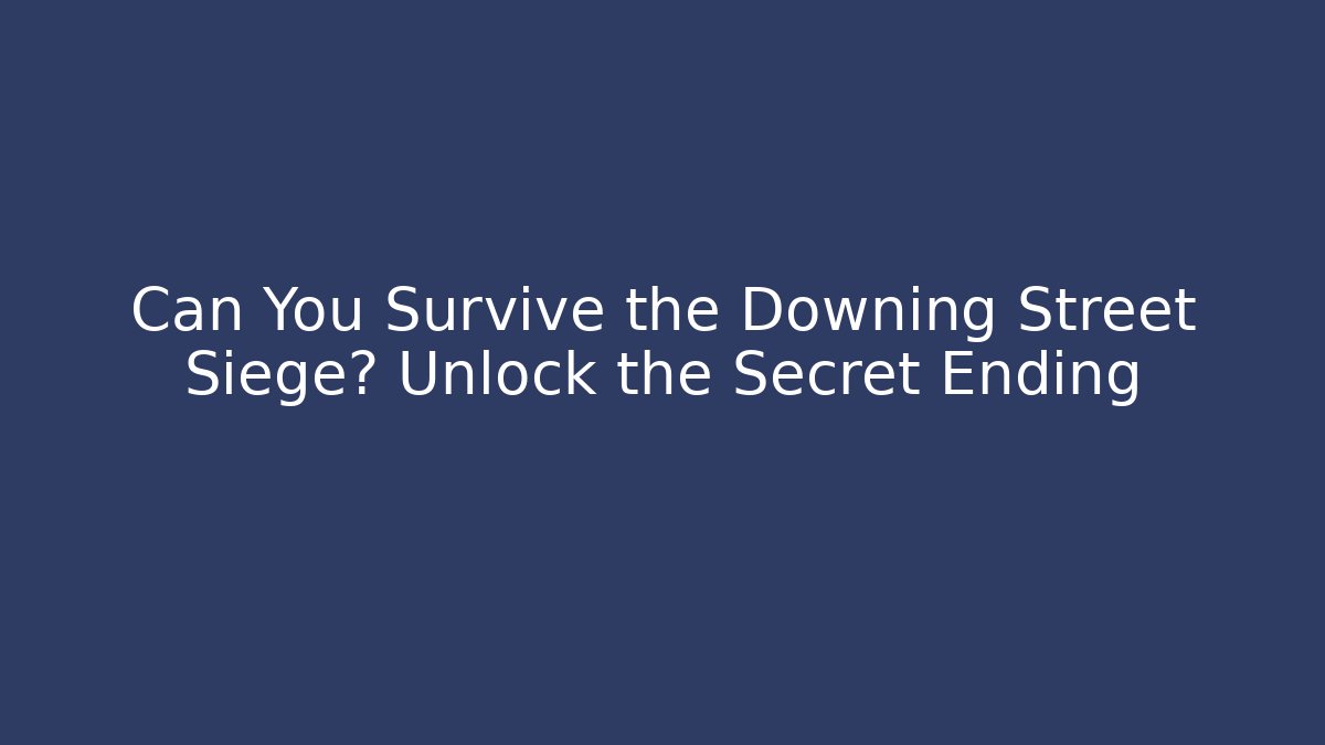 Can You Survive the Downing Street Siege? Unlock the Secret Ending