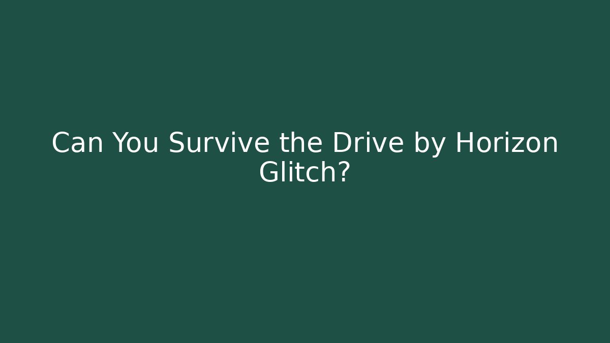 Can You Survive the Drive by Horizon Glitch? - The Family Holidays