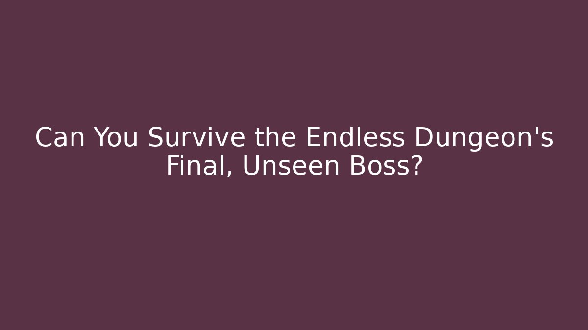 Can You Survive the Endless Dungeon's Final, Unseen Boss?