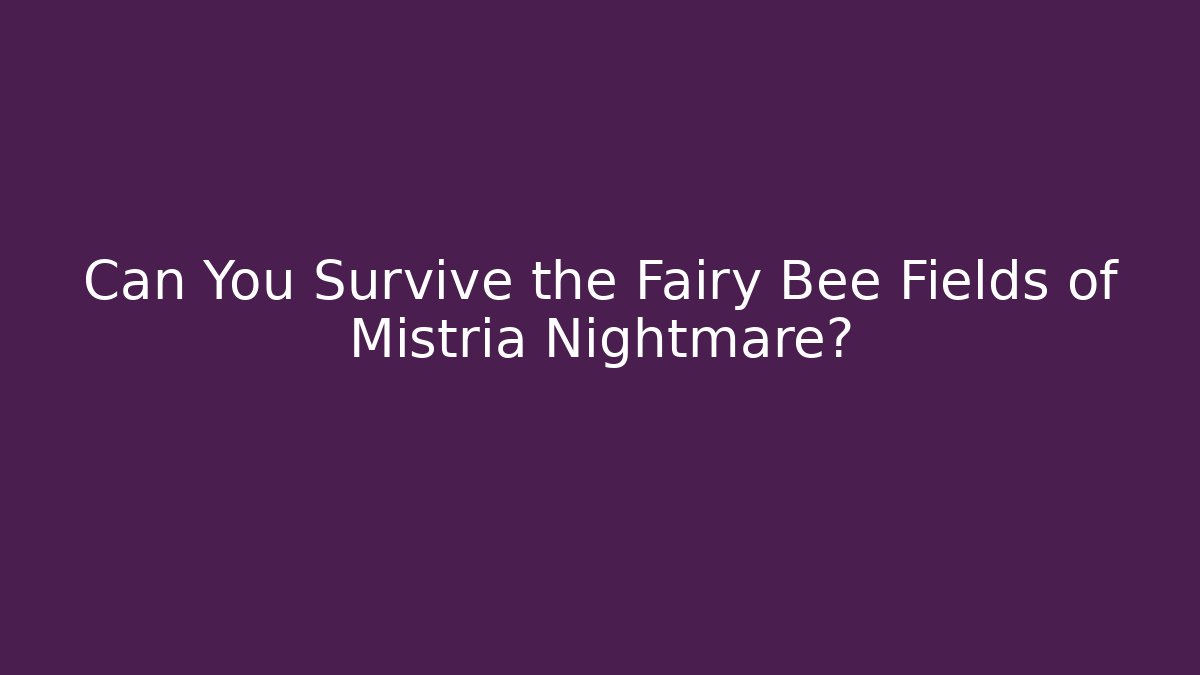 Can You Survive the Fairy Bee Fields of Mistria Nightmare?