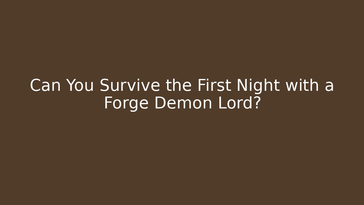 Can You Survive the First Night with a Forge Demon Lord?