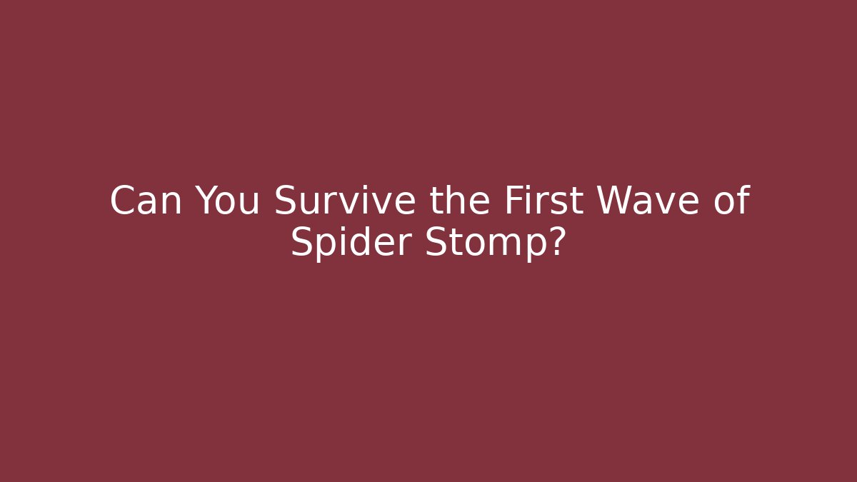Can You Survive the First Wave of Spider Stomp?