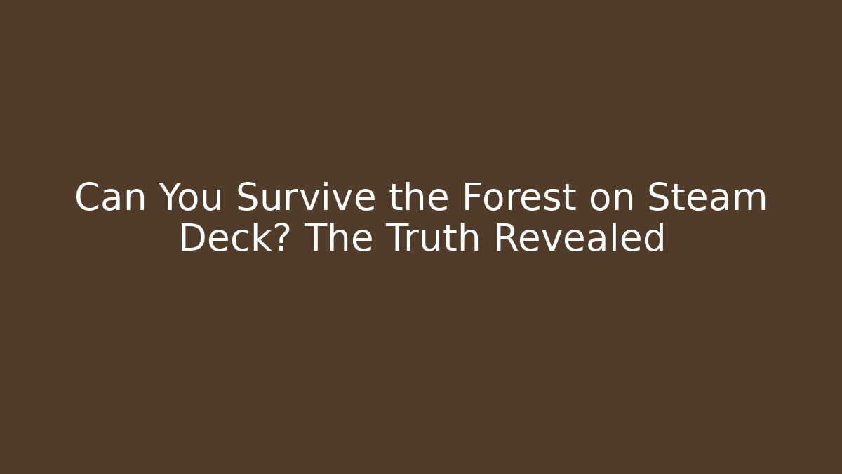 Can You Survive the Forest on Steam Deck? The Truth Revealed