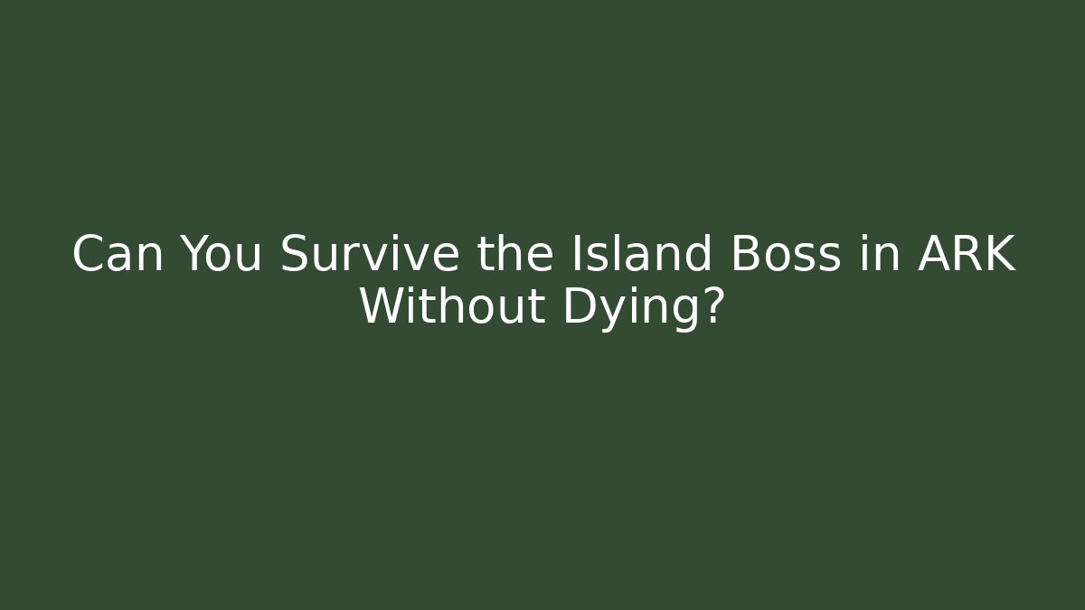 Can You Survive the Island Boss in ARK Without Dying?