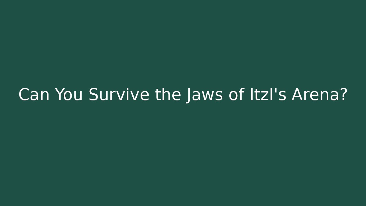 Can You Survive the Jaws of Itzl's Arena?