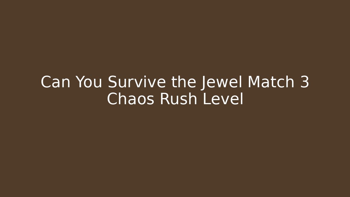 Can You Survive the Jewel Match 3 Chaos Rush Level
