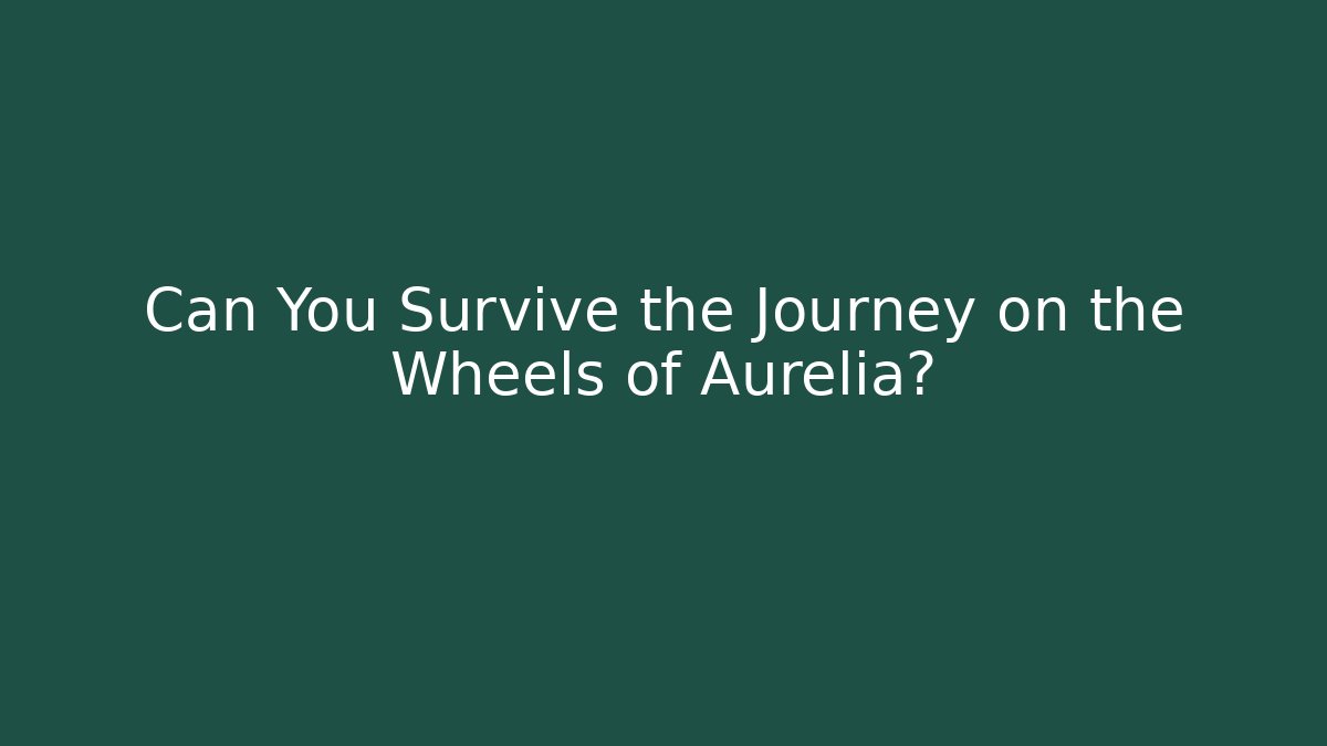 Can You Survive the Journey on the Wheels of Aurelia?