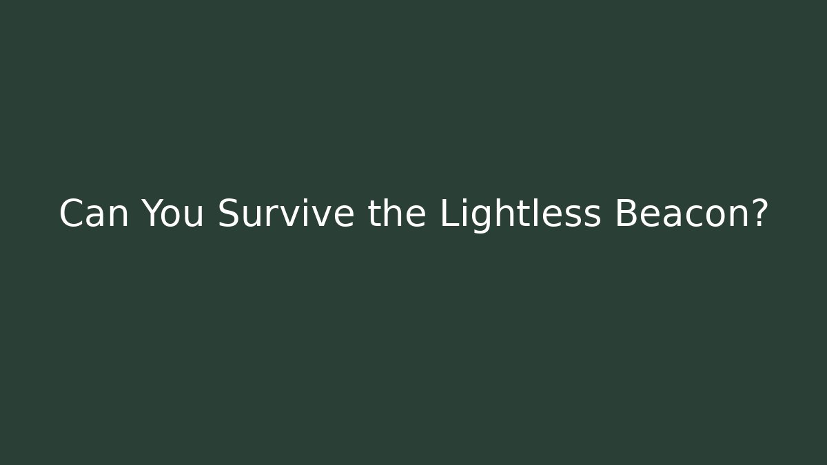Can You Survive the Lightless Beacon?