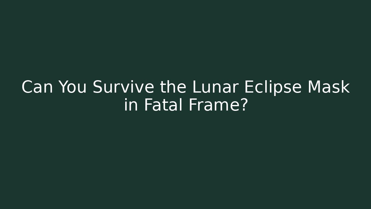 Can You Survive the Lunar Eclipse Mask in Fatal Frame? - The Family Holidays
