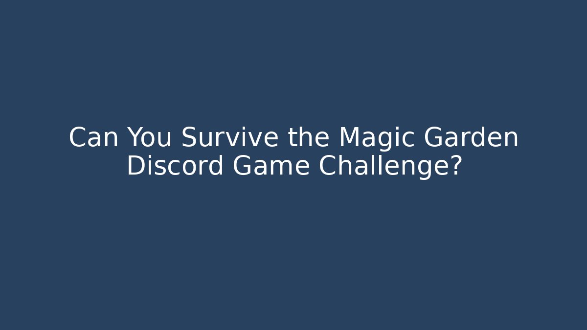 Can You Survive the Magic Garden Discord Game Challenge?