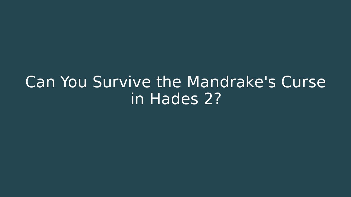 Can You Survive the Mandrake's Curse in Hades 2?