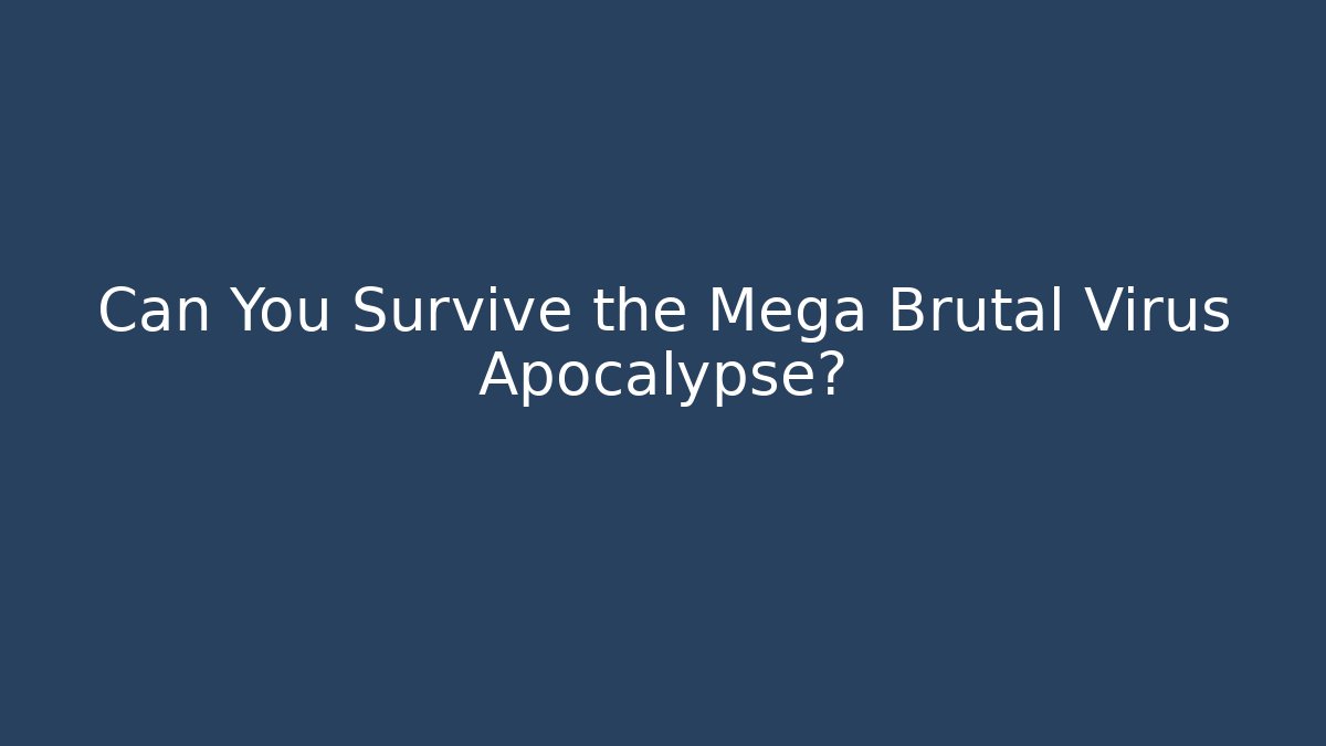 Can You Survive the Mega Brutal Virus Apocalypse?