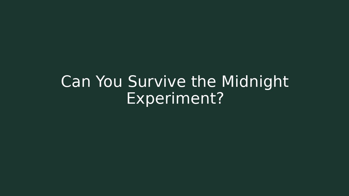 Can You Survive the Midnight Experiment?