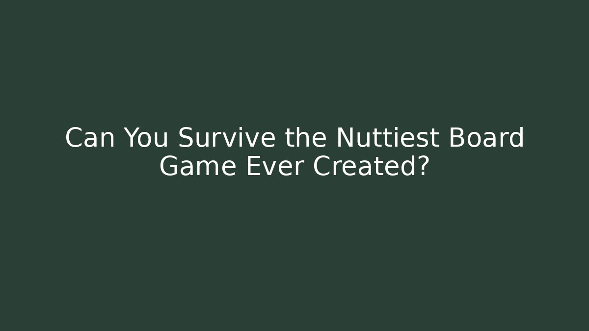 Can You Survive the Nuttiest Board Game Ever Created?