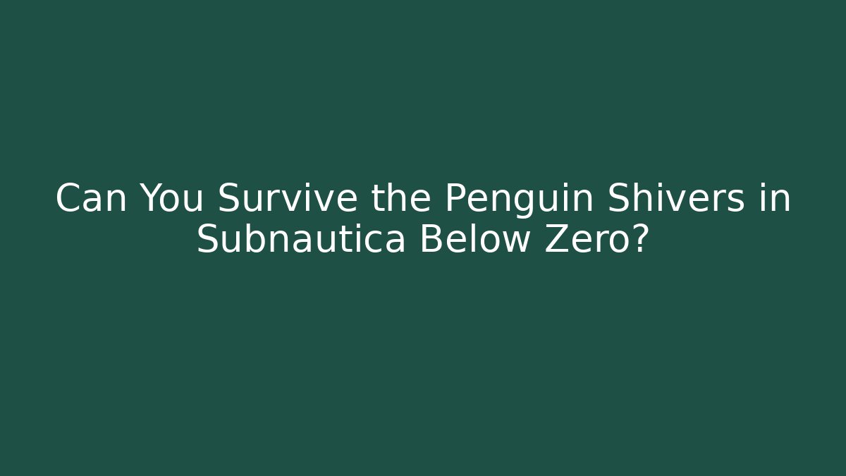 Can You Survive the Penguin Shivers in Subnautica Below Zero?