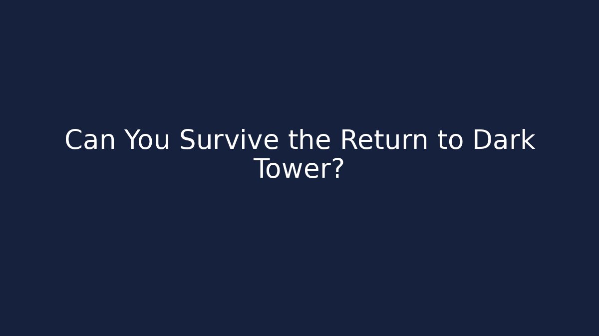 Can You Survive the Return to Dark Tower?