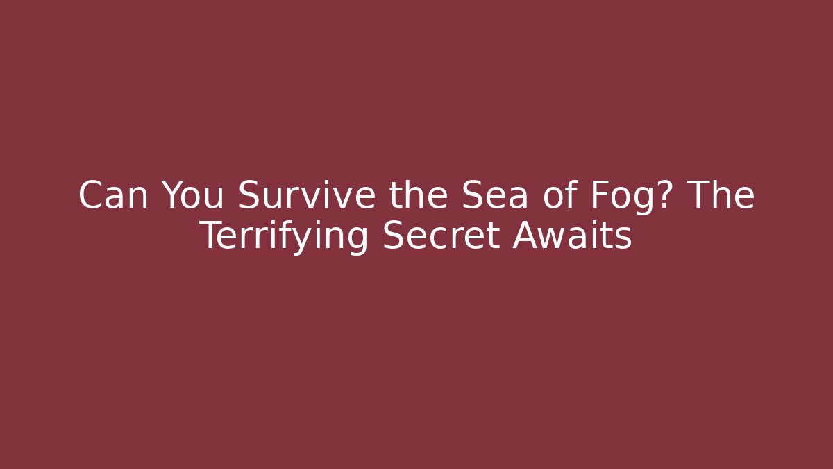 Can You Survive the Sea of Fog? The Terrifying Secret Awaits