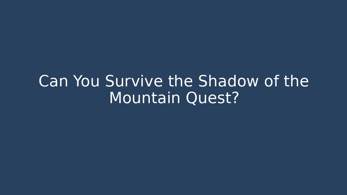 Can You Survive the Shadow of the Mountain Quest?