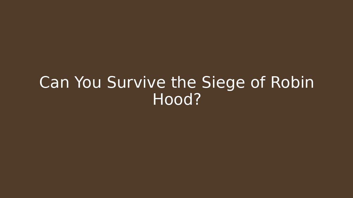 Can You Survive the Siege of Robin Hood?