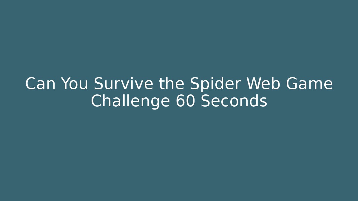 Can You Survive the Spider Web Game Challenge 60 Seconds