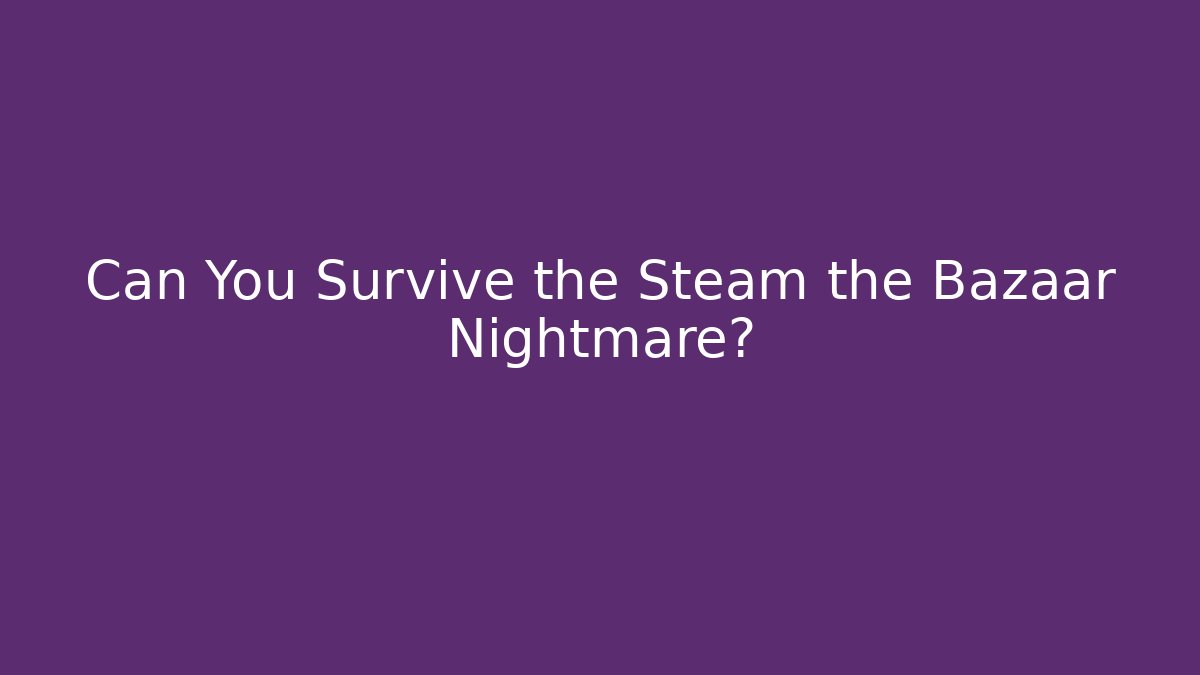 Can You Survive the Steam the Bazaar Nightmare?